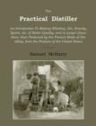 Image for The Practical Distiller : An Introduction to Making Whiskey, Gin, Brandy, Spirits of Better Quality, and in Larger Quantities, Than Produced by