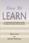 Image for How We Learn : A Christian Teacher&#39;s Guide to Educational Psychology