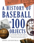Image for The history of baseball in 100 objects  : from Babe Ruth&#39;s bat to the Reggie candy bar