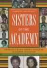 Image for Sisters of the Academy : Emergent Black Women Scholars in Higher Education