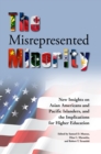 Image for The Misrepresented Minority : New Insights on Asian Americans and Pacific Islanders, and the Implications for Higher Education