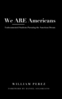Image for We ARE Americans : Undocumented Students Pursuing the American Dream