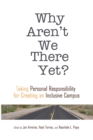 Image for Why Aren&#39;t We There Yet? : Taking Personal Responsibility for Creating an Inclusive Campus