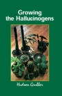 Image for Growing the Hallucinogens: How to Cultivate and Harvest Legal Psychoactive Plants.