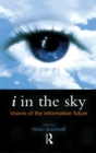 Image for i in the Sky : Visions of the Information Future
