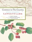Image for Common to this country  : botanical discoveries of Lewis &amp; Clark