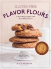Image for Flavor flours: a new way to bake with teff, buckwheat, sorghum, other whole &amp; ancient grains, nuts &amp; non-wheat flowers