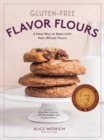 Image for Gluten-free flavor flours  : a new way to bake with non-wheat flours, including rice, nut, coconut, teff, buckwheat, and sorghum