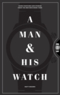 Image for Man and His Watch: Iconic Watches and Stories from the Men Who Wore Them