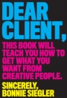 Image for Dear client  : this book will teach you how to get what you want from creative people