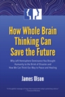 Image for How Whole Brain Thinking Can Save the Future: Why Left Hemisphere Dominance Has Brought Humanity to the Brink of Disaster and How We Can Think Our Way to Peace and Healing