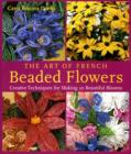 Image for The art of French beaded flowers  : creative techniques for making 30 beautiful blooms