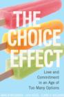 Image for The Choice Effect : Love and Commitment in an Age of Too Many Options