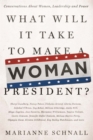 Image for What Will It Take to Make A Woman President?: Conversations About Women, Leadership and Power