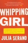 Image for Whipping girl  : a transsexual woman on sexism and the scapegoating of femininity