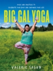 Image for Big gal yoga  : exercises, affirmations, and poses to help you find self-acceptance and empowerment