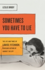 Image for Sometimes you have to lie  : the life and times of Louise Fitzhugh, renegade author of Harriet the spy