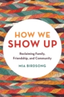 Image for How we show up  : building community in these fractured times