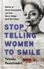 Image for Stop telling women to smile  : stories of street harassment and how we&#39;re taking back our power