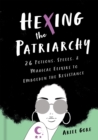 Image for Hexing the patriarchy  : 26 potions, spells, and magical elixirs to embolden the resistance