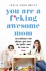 Image for You are a f*cking awesome mom  : so embrace the chaos, lose the guilt, and stay true to you