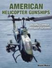 Image for American helicopter gunships  : deadly combat weapon systems
