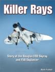 Image for Killer Rays : The Story of the Douglas F4D Skyray &amp; F5D Skylancer
