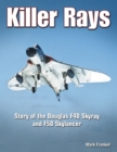 Image for Killer Rays : Story of the Douglas F4D Skyray &amp; F5D Skylancer
