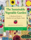 Image for The sustainable vegetable garden  : a backyard guide to healthy soil and higher yields
