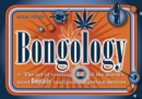 Image for Bongology  : the art of creating 35 of the world&#39;s most bongtastic marijuana ingestion devices