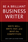 Image for Be a better business writer  : 30 smart solutions that will help you save time, be brilliant, and edge out the competition