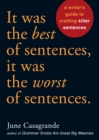 Image for It was the best of sentences, it was the worst of sentences: a writer&#39;s guide to crafting killer sentences