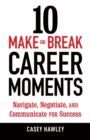 Image for 10 make-or-break career moments: navigate, negotiate, and communicate for success