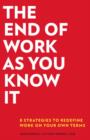 Image for The end of work as you know it: 8 strategies to redefine work in your terms