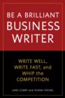 Image for Be a better business writer: 30 smart solutions that will help you save time, be brilliant, and edge out the competition