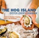 Image for The Hog Island Oyster Lover&#39;s Cookbook : A Guide to Choosing and Savoring Oysters, with over 40 Recipes