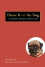 Image for Blame it on the dog  : a modern history of the fart