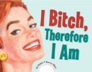 Image for I bitch, therefore I am