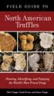 Image for Field guide to North American truffles  : hunting, identifying, and enjoying the world&#39;s most prized fungi