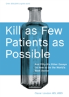 Image for Kill as Few Patients as Possible : And Fifty-Six Other Essays on How to Be the World&#39;s Best Doctor