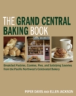 Image for The Grand Central baking book  : breakfast pastries, cookies, pies, and satisfying savories from the Pacific Northwest&#39;s celebrated bakery