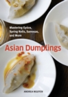 Image for Asian dumplings  : mastering gyoza, spring rolls, pot stickers, and more