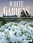 Image for White Gardens : Creating Magnificent Moonlit Spaces: Guide to White and Luminous Plants