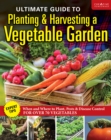 Image for Ultimate Guide to Planting and Harvesting a Vegetable Garden : Expert Tips--When and Where to Plant, Pests &amp; Disease Control for Over 70 Vegetables