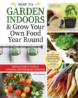 Image for How to garden indoors &amp; grow your own food year round  : ultimate guide to vertical &amp; hydroponic gardening