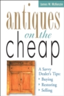 Image for Antiques on the Cheap : A Savvy Dealer&#39;s Tips: Buying, Restoring, Selling