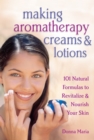 Image for Making aromatherapy creams and lotions  : 101 natural formulas to revitalize &amp; nourish your skin