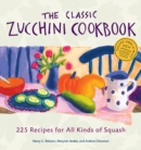 Image for The classic zucchini cookbook  : 225 recipes for all kinds of squash