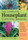 Image for The complete houseplant survival manual  : essential know-how for keeping (not killing!) more than 160 indoor plants