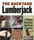 Image for The backyard lumberjack  : the ultimate guide to felling, bucking, splitting &amp; stacking